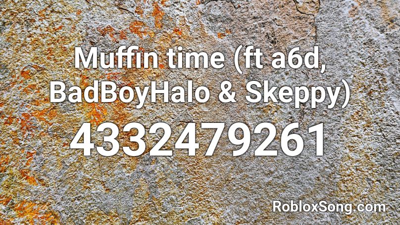 Muffin Time Ft A6d BadBoyHalo Skeppy Roblox ID Roblox Music Codes 4332479261 