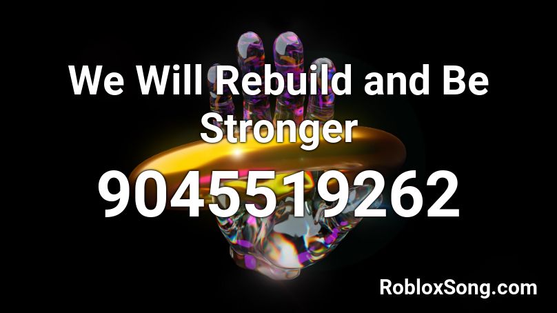 We Will Rebuild And Be Stronger Roblox ID Roblox Music Codes 9045519262 