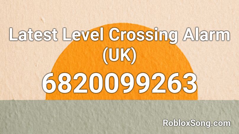 Latest Level Crossing Alarm UK Roblox ID Roblox Music Codes 6820099263 