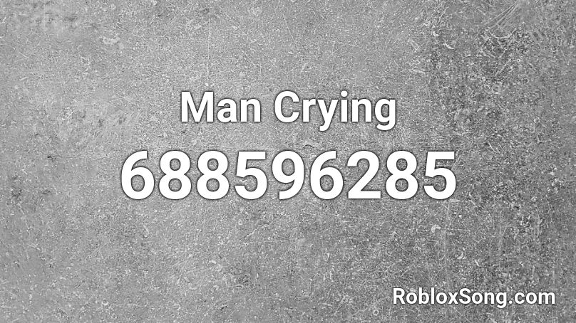 Man Crying Roblox ID Roblox Music Codes 688596285 