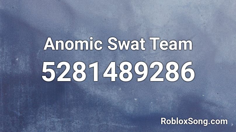 Anomic Swat Team Roblox ID Roblox Music Codes 5281489286 