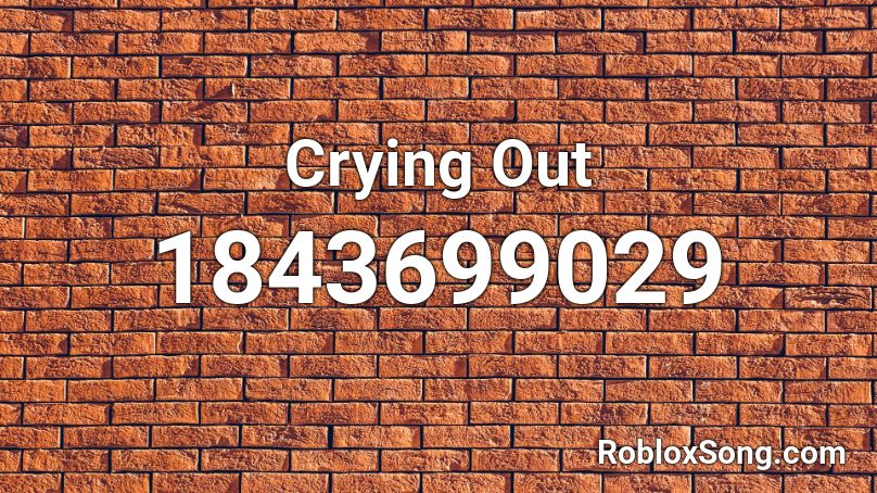 Crying Out Roblox ID Roblox Music Codes 1843699029 