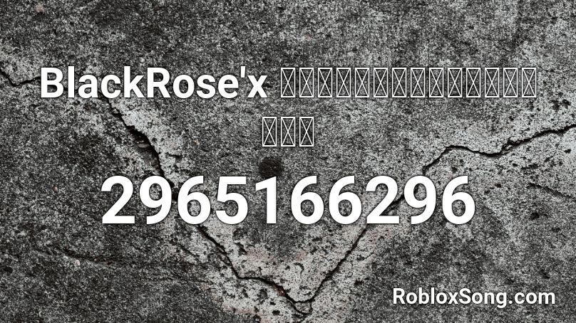 BlackRose X Roblox ID Roblox Music Codes 2965166296 