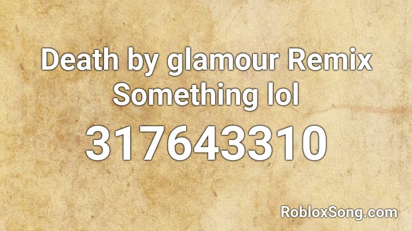 Death By Glamour Remix Something Lol Roblox ID Roblox Music Codes 317643310 