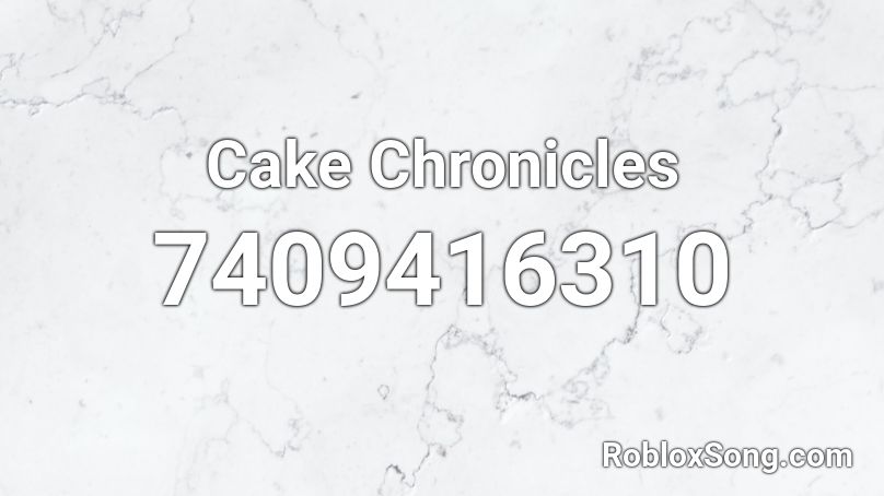 Cake Chronicles Roblox ID Roblox Music Codes 7409416310 