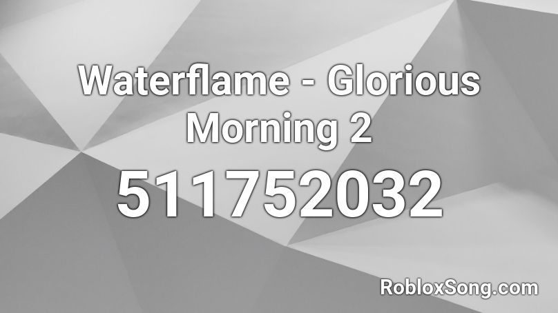 Waterflame Glorious Morning 2 Roblox ID Roblox Music Codes 511752032 