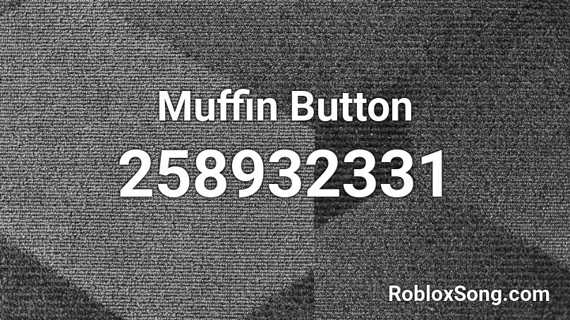 Muffin Button Roblox ID Roblox Music Codes 258932331 