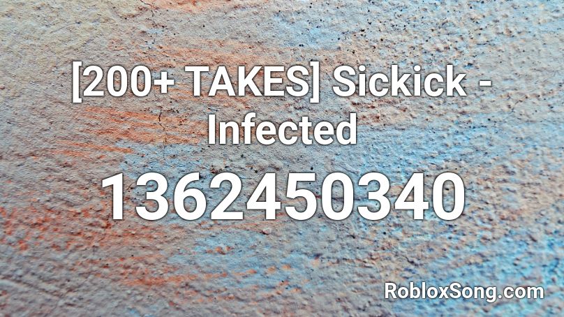 200 TAKES Sickick Infected Roblox ID Roblox Music Codes 1362450340 