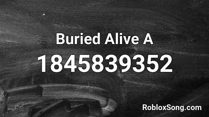 Buried Alive A Roblox ID Roblox Music Codes 1845839352 