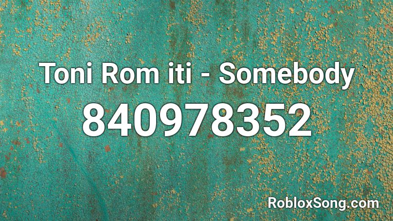 Toni Rom Iti Somebody Roblox ID Roblox Music Codes 840978352 