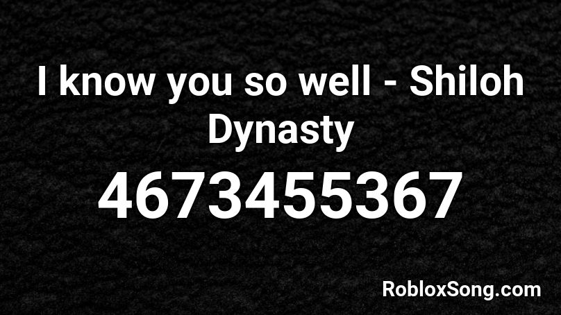 I Know You So Well Shiloh Dynasty Roblox ID Roblox Music Codes 4673455367 
