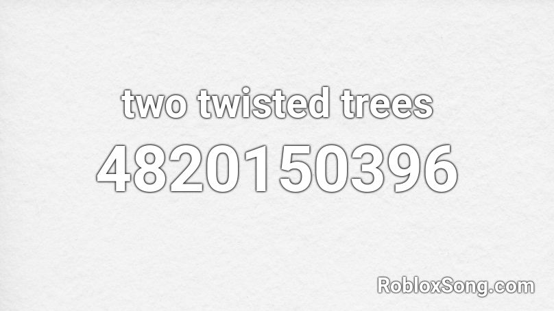 Two Twisted Trees Roblox ID Roblox Music Codes 4820150396 