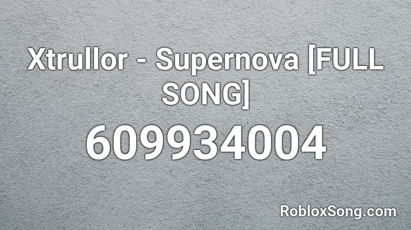 Xtrullor Supernova FULL SONG Roblox ID Roblox Music Codes 609934004 