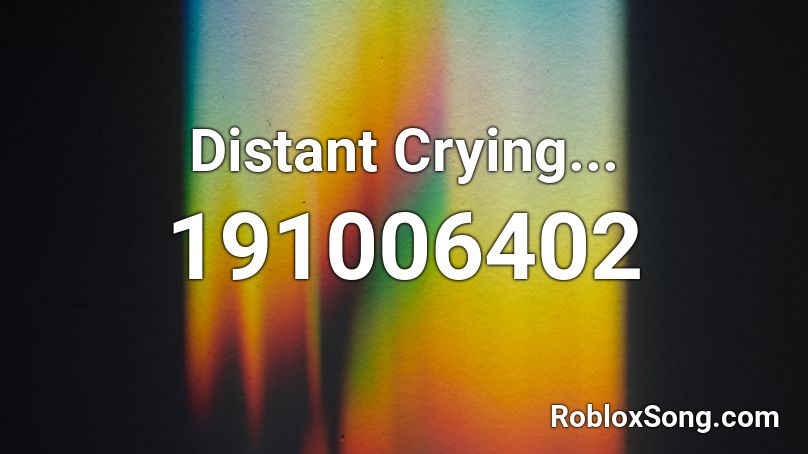Distant Crying Roblox ID Roblox Music Codes 191006402 