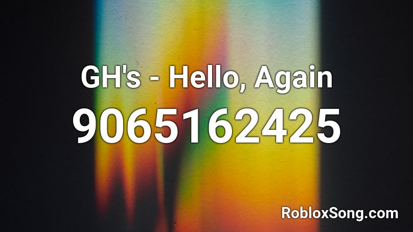 GH S Hello Again Roblox ID Roblox Music Codes 9065162425 