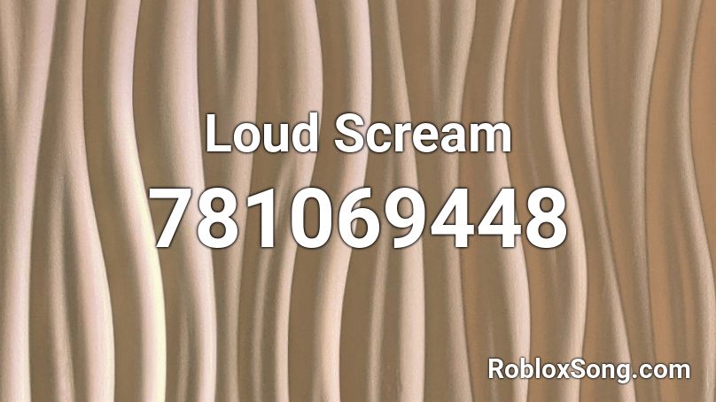 Loud Scream Roblox ID Roblox Music Codes 781069448 