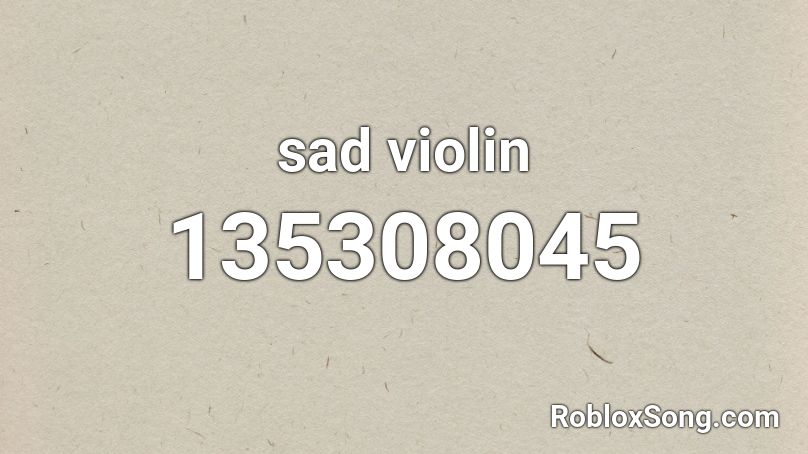 Sad Violin Roblox ID Roblox Music Codes 135308045 