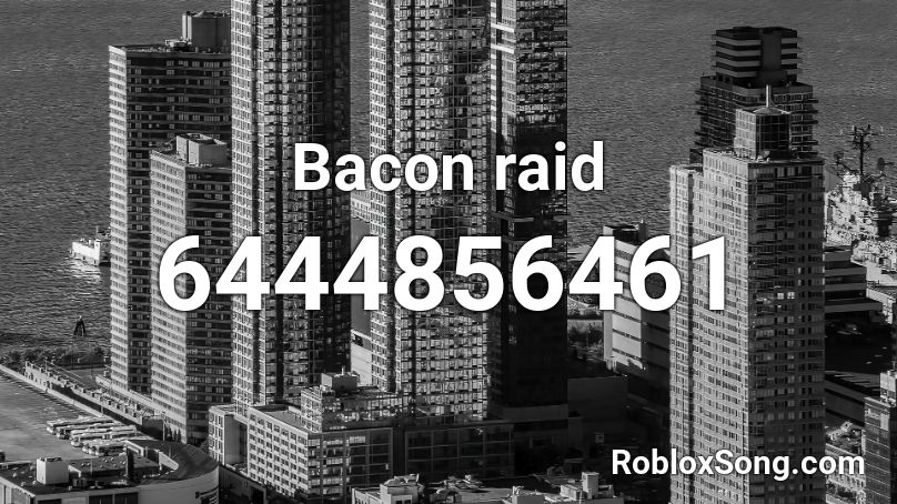 Bacon Raid Roblox ID Roblox Music Codes 6444856461 