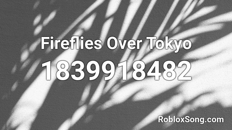 Fireflies Over Tokyo Roblox ID Roblox Music Codes 1839918482 