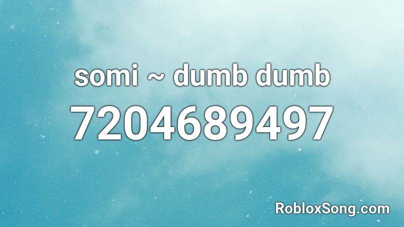 Somi Dumb Dumb Roblox ID Roblox Music Codes 7204689497 