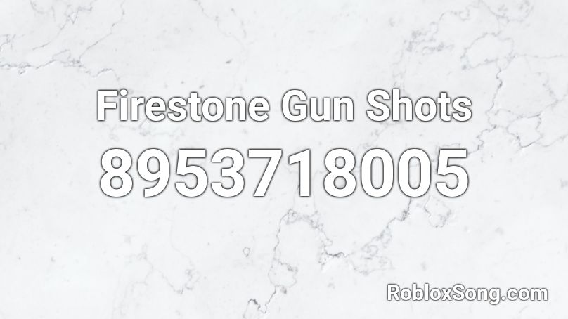 Firestone Gun Shots Roblox ID Roblox Music Codes 8953718005 