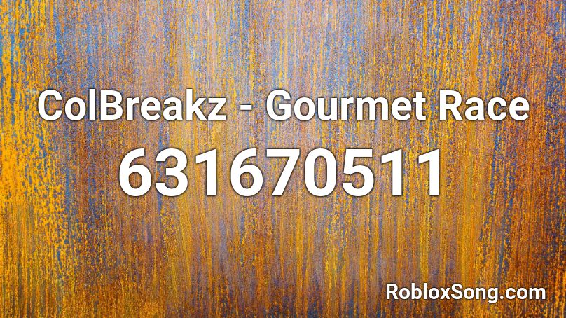 ColBreakz Gourmet Race Roblox ID Roblox Music Codes 631670511 
