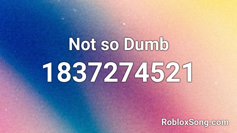 Not So Dumb Roblox ID Roblox Music Codes 1837274521 