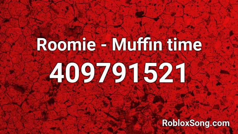 Roomie Muffin Time Roblox ID Roblox Music Codes 409791521 