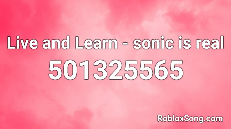 Live And Learn Sonic Is Real Roblox ID Roblox Music Codes 501325565 