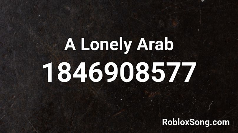 A Lonely Arab Roblox ID Roblox Music Codes 1846908577 