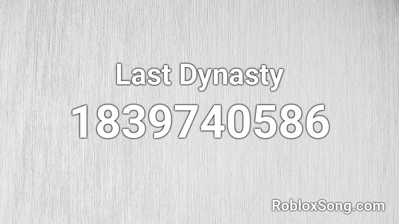 Last Dynasty Roblox ID Roblox Music Codes 1839740586 