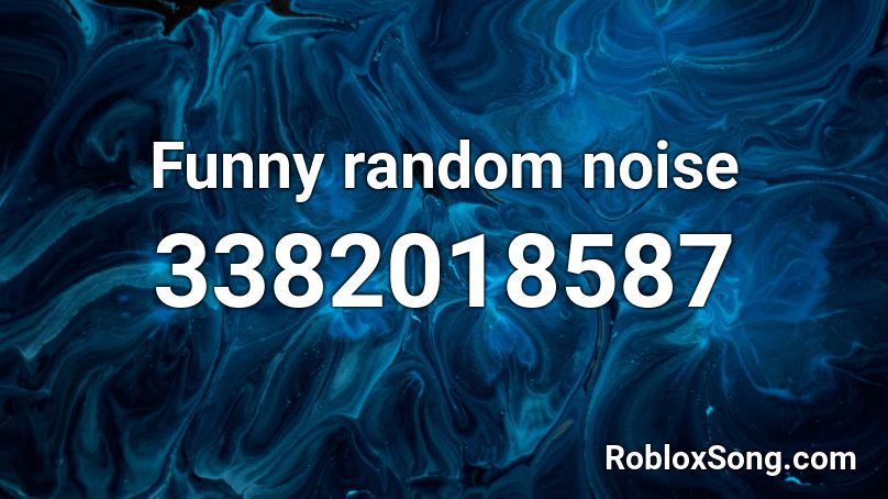 Funny Random Noise Roblox ID Roblox Music Codes 3382018587 