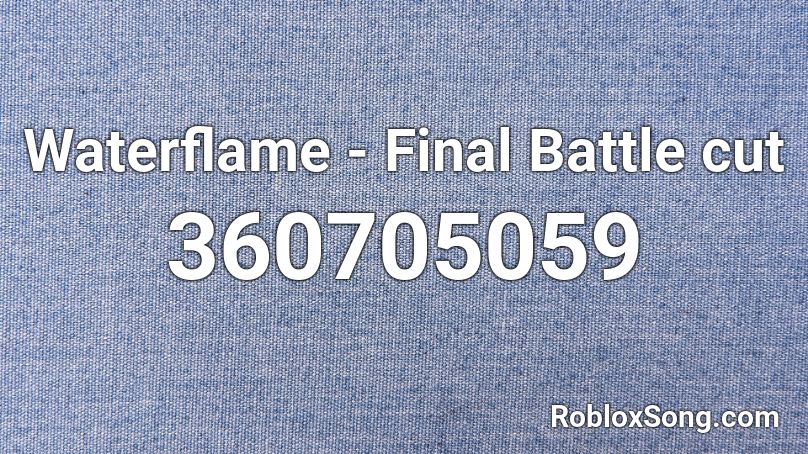 Waterflame Final Battle Cut Roblox ID Roblox Music Codes 360705059 