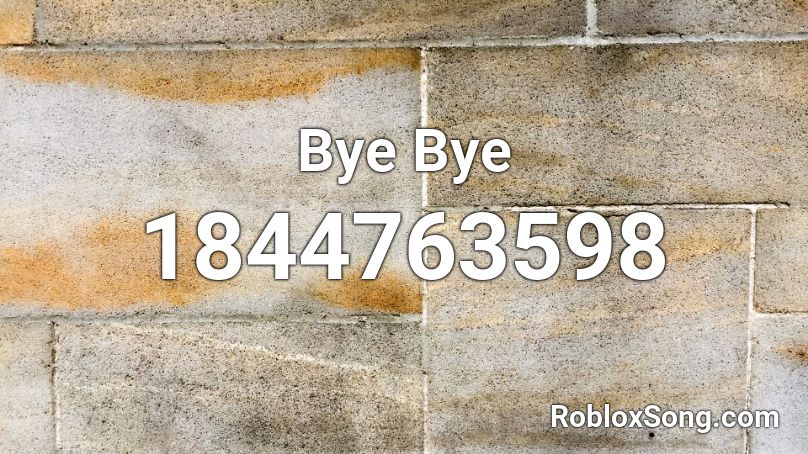 Bye Bye Roblox ID Roblox Music Codes 1844763598 
