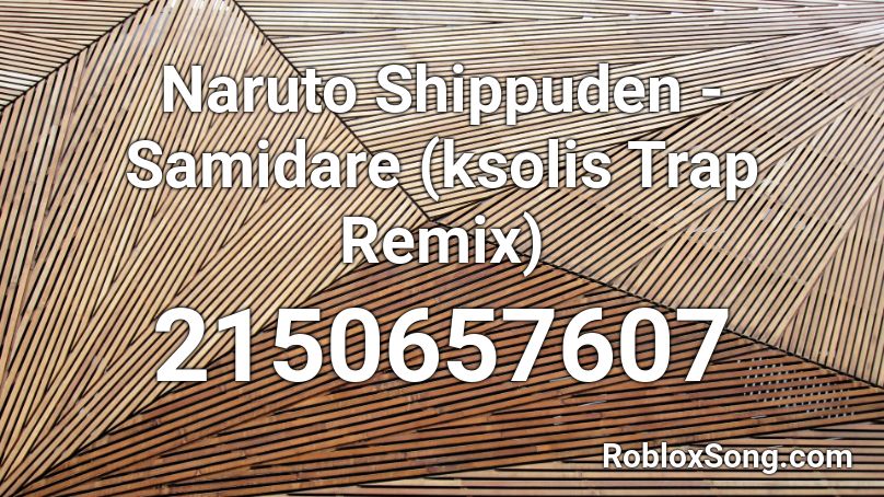 Naruto Shippuden Samidare Ksolis Trap Remix Roblox ID Roblox 2150657607 