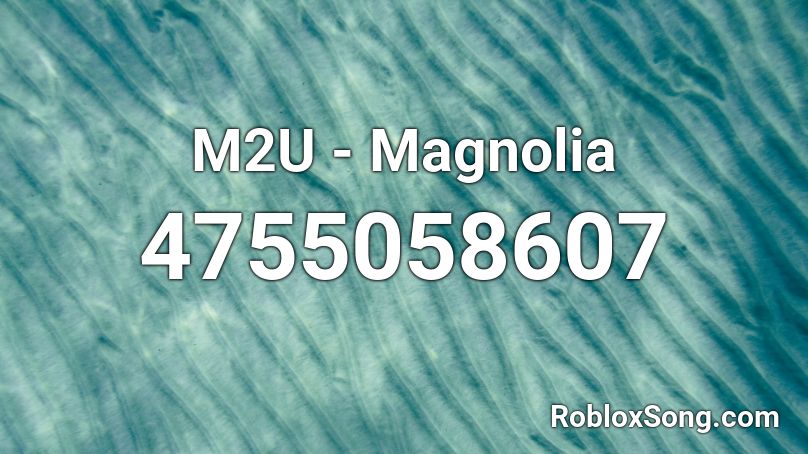 M2U Magnolia Roblox ID Roblox Music Codes 4755058607 