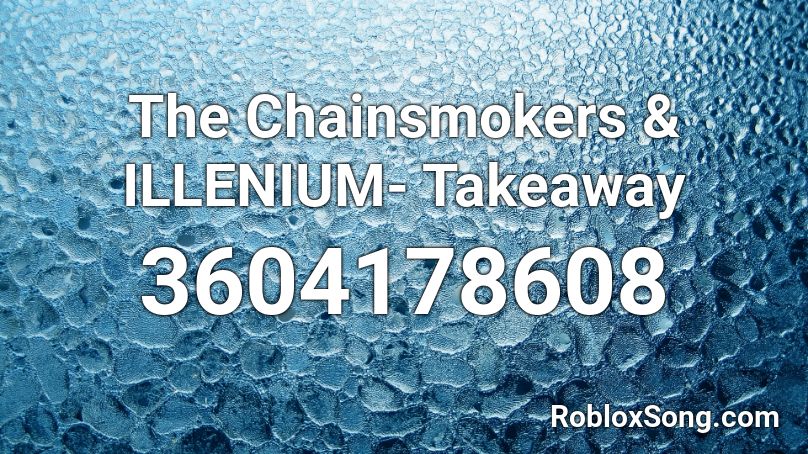 The ILLENIUM Takeaway Roblox ID Roblox Music Codes 3604178608 