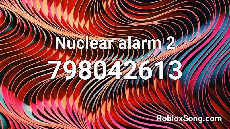 Nuclear Alarm 2 Roblox ID Roblox Music Codes 798042613 
