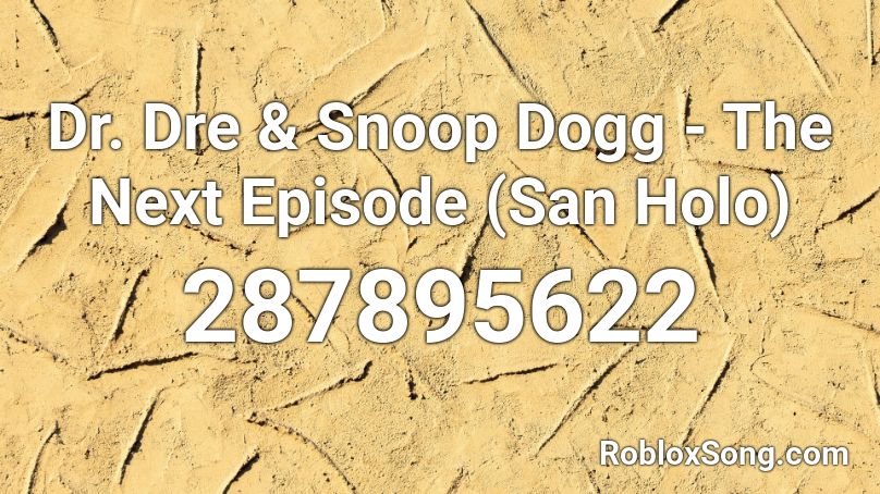 Dr Dre Snoop Dogg The Next Episode San Holo Roblox ID Roblox 287895622 