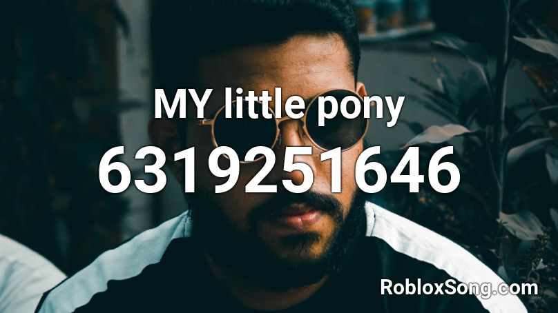 MY Little Pony Roblox ID Roblox Music Codes 6319251646 