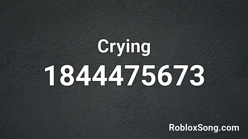 Crying Roblox ID Roblox Music Codes 1844475673 