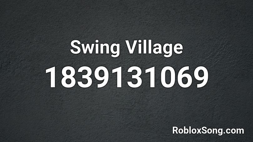 Swing Village Roblox ID Roblox Music Codes 1839131069 