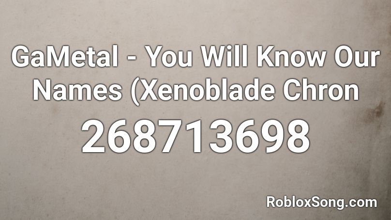 GaMetal You Will Know Our Names Xenoblade Chron Roblox ID Roblox 268713698 
