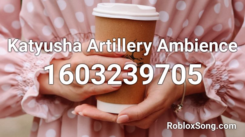 Katyusha Artillery Ambience Roblox ID Roblox Music Codes 1603239705 