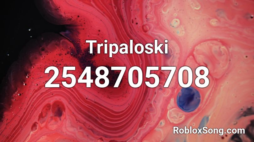 Tripaloski Roblox ID Roblox Music Codes 2548705708 