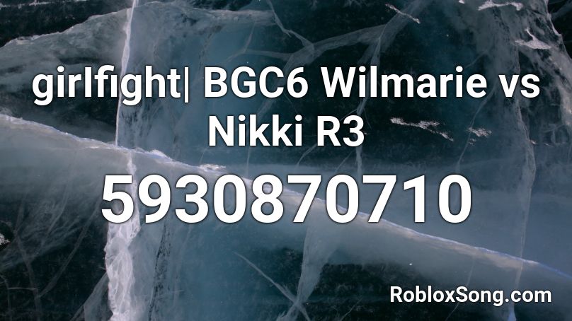 GirIfight BGC6 Wilmarie Vs Nikki R3 Roblox ID Roblox Music Codes 5930870710 