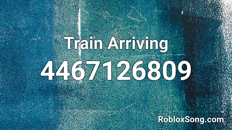 Train Arriving Roblox ID Roblox Music Codes 4467126809 