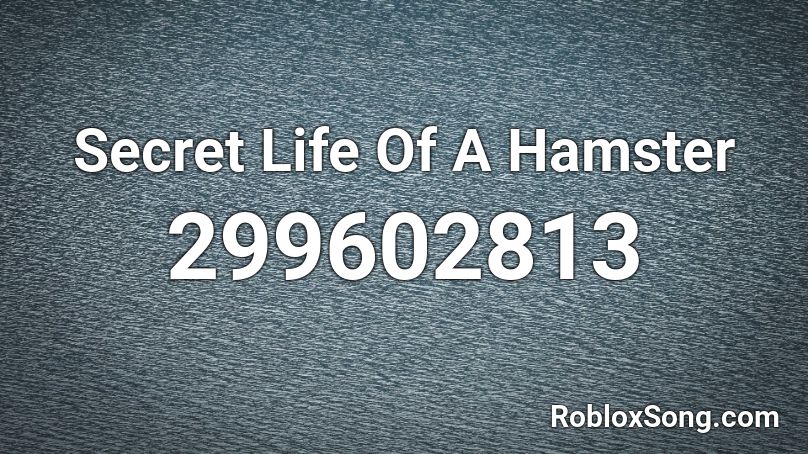 Secret Life Of A Hamster Roblox ID Roblox Music Codes 299602813 
