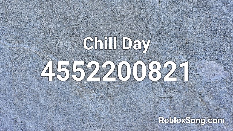 Chill Day Roblox ID Roblox Music Codes 4552200821 