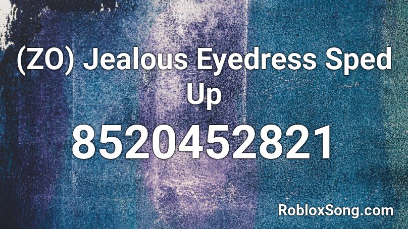ZO Jealous Eyedress Roblox ID Roblox Music Codes 8520452821 